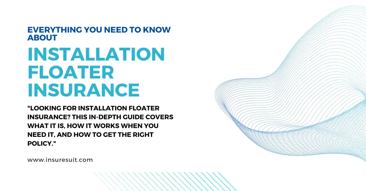 Everything You Need To Know About Installation Floater Insurance.webp